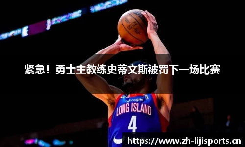 紧急！勇士主教练史蒂文斯被罚下一场比赛