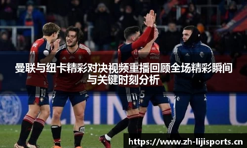 曼联与纽卡精彩对决视频重播回顾全场精彩瞬间与关键时刻分析